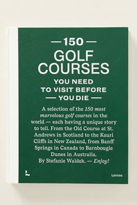 150 Golf Courses You Need to Visit Before You Die Hardcover Book