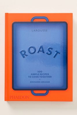 Roast: 100 Simple Recipes to Cook Together Hardcover Cookbook