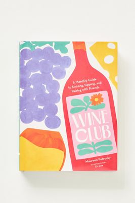 Wine Club: A Monthly Guide to Swirling, Sipping, and Pairing with Friends