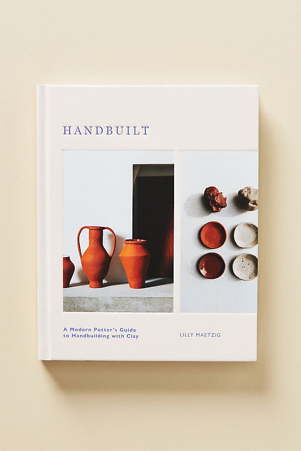 Anthropologie Handbuilt: A Modern Potter's Guide To Handbuilding With Clay In White