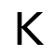 K