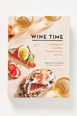 Wine Time: 70+ Recipes for Simple Bites That Pair Perfectly with Wine Hardcover Cookbook