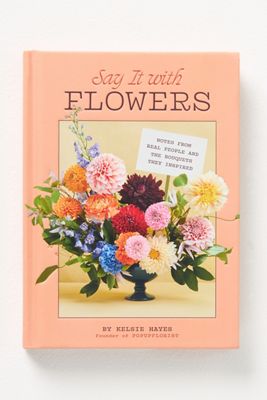 Say It with Flowers: Notes from Real People and the Bouquets They Inspired