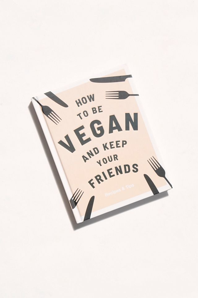 How To Be Vegan And Keep Your Friends