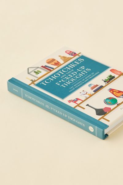 Tchotchkes And Their F*cked-Up Thoughts: The Messed-Up Minds Of Your Trinkets And Treasures By Elisabeth Saake