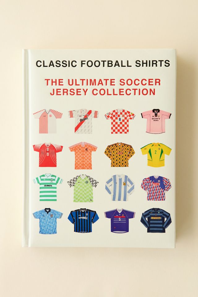 The Ultimate Soccer Jersey Collection: Iconic Kits From The World's Greatest Game By Classic Football Shirts #1