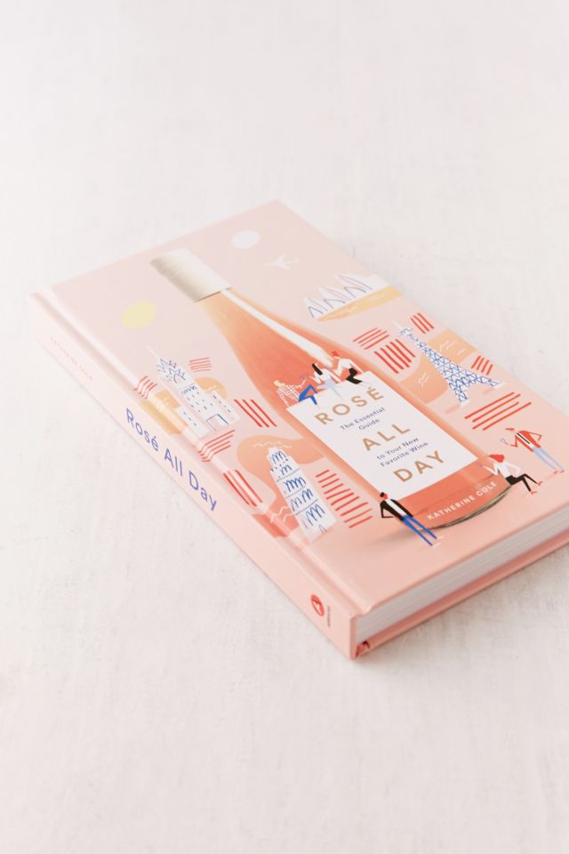 Rose All Day: The Essential Guide to Your New Favorite Wine By Katherine Cole #2