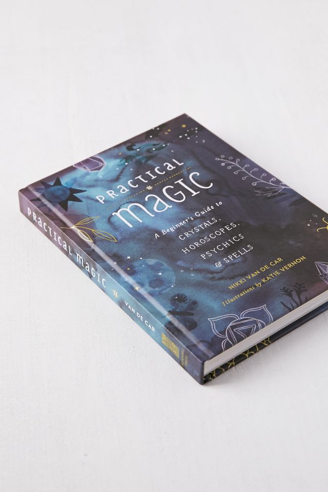 Practical Magic: A Beginner's Guide to Crystals, Horoscopes, Psychics & Spells By Nikki Van De Car #2