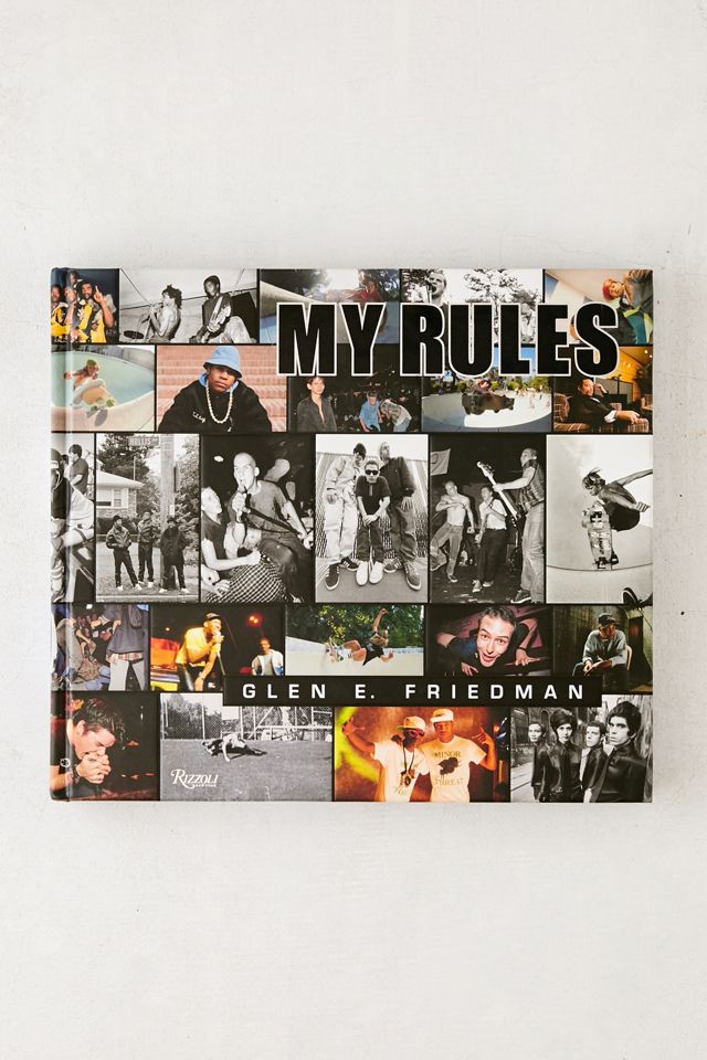 Glen E. Friedman: My Rules By Glen E. Friedman MY RULES GLEN E