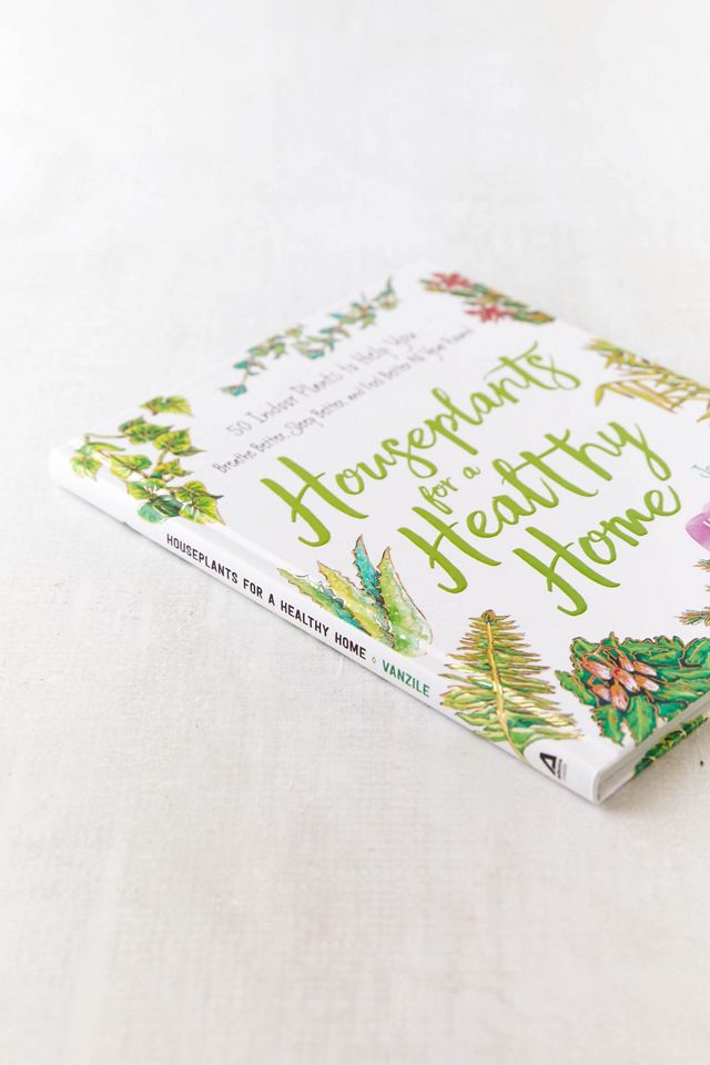 Houseplants for a Healthy Home: 50 Indoor Plants to Help You Breathe Better, Sleep Better, and Feel Better All Year Round By Jon VanZile #2