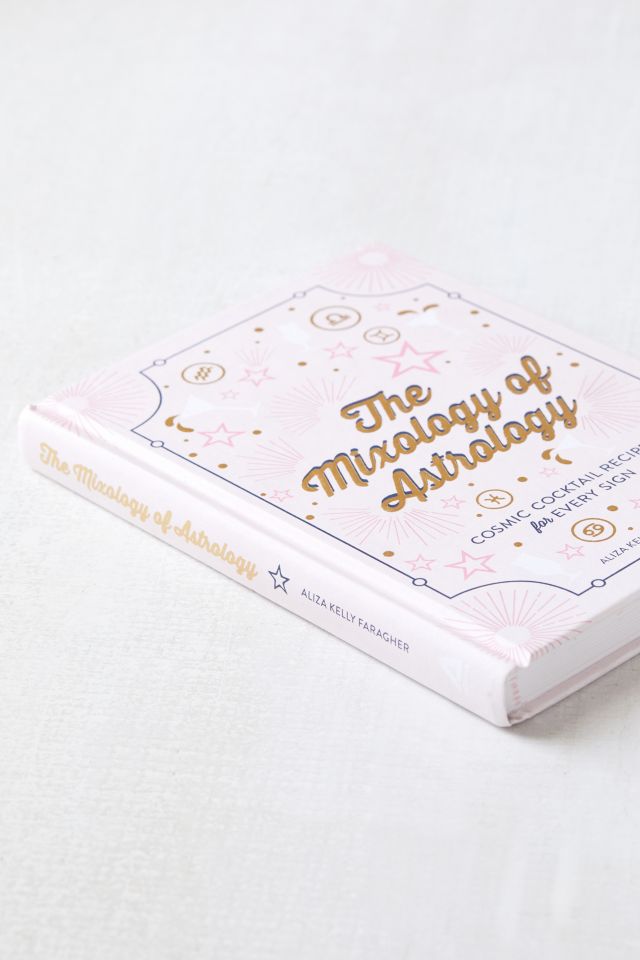 The Mixology of Astrology: Cosmic Cocktail Recipes for Every Sign By Aliza Kelly Faragher #2