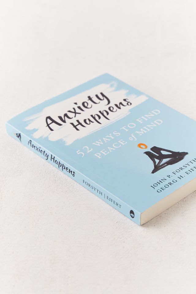 Anxiety Happens: 52 Ways to Find Peace of Mind By John P. Forsyth PhD & Georg H. Eifert PhD #2