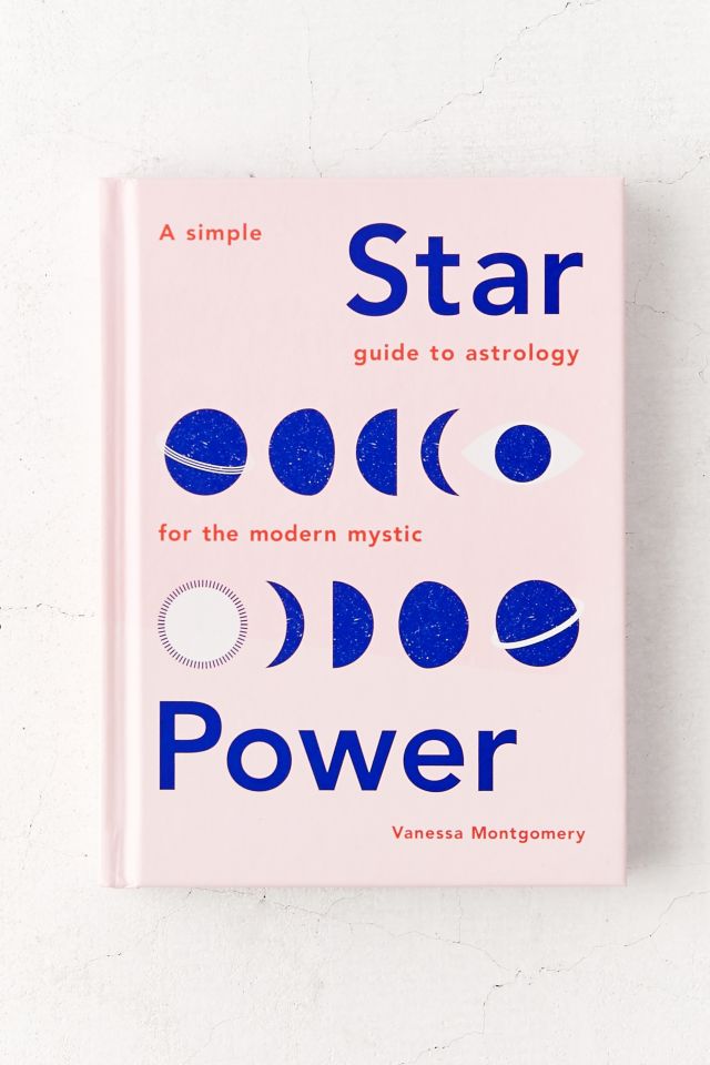 Star Power: A Simple Guide to Astrology for the Modern Mystic By Vanessa Montgomery