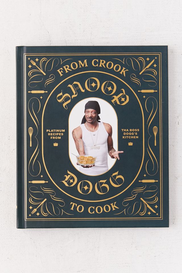 From Crook to Cook: Platinum Recipes from Tha Boss Dogg’s Kitchen By Snoop Dogg #1