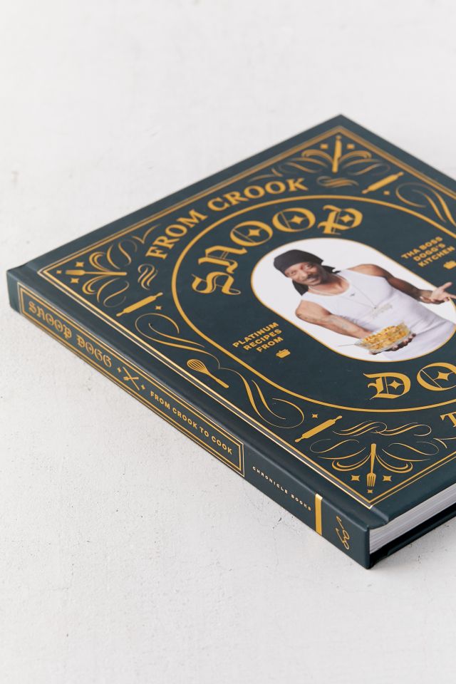 From Crook to Cook: Platinum Recipes from Tha Boss Dogg’s Kitchen By Snoop Dogg #4