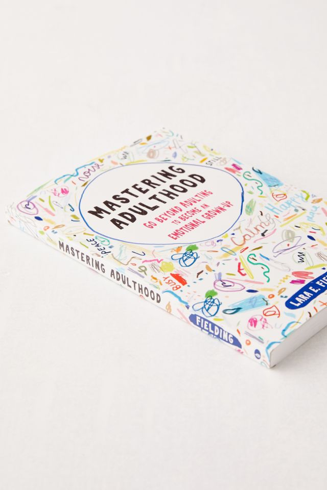 Mastering Adulthood: Go Beyond Adulting to Become an Emotional Grown-Up By Lara E. Fielding PsyD #2