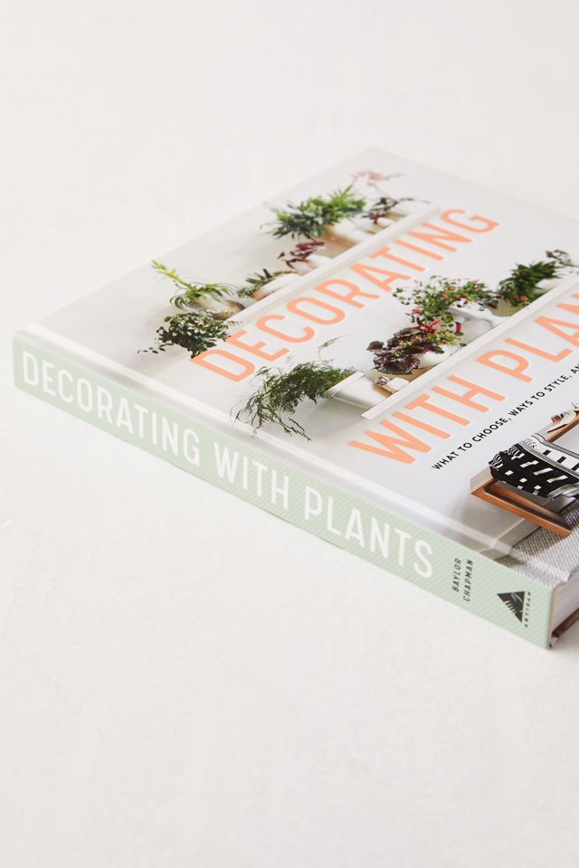 Decorating with Plants: What to Choose, Ways to Style, and How to Make Them Thrive By Baylor Chapman #2