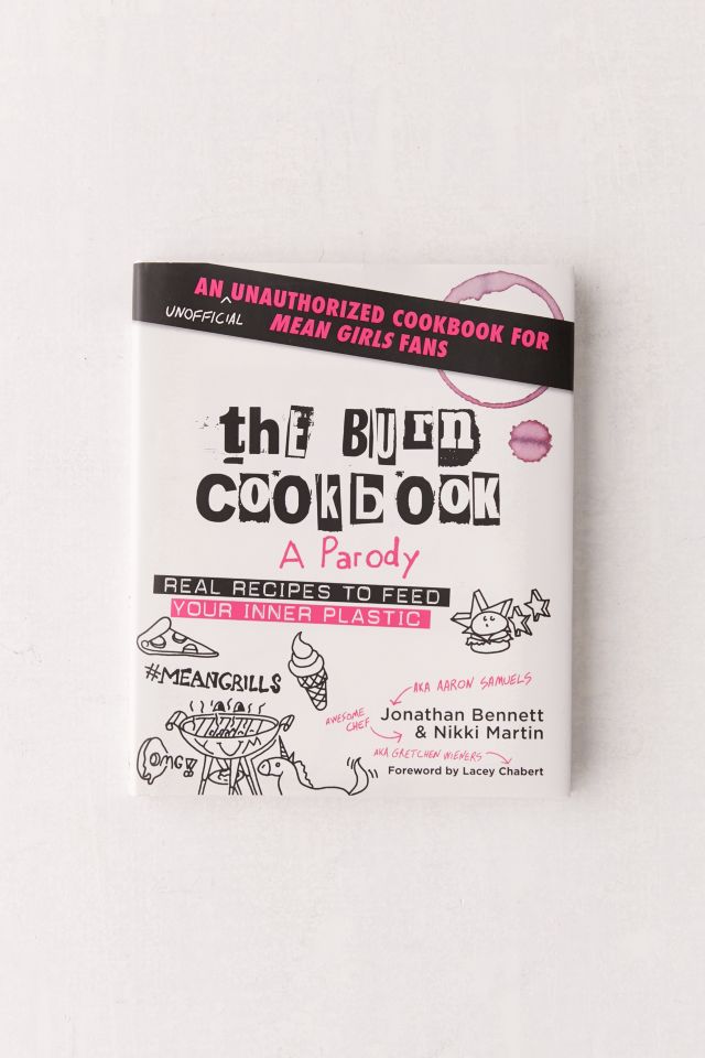 The Burn Cookbook: An Unofficial Unauthorized Cookbook for Mean Girls Fans By Jonathan Bennett & Nikki Martin