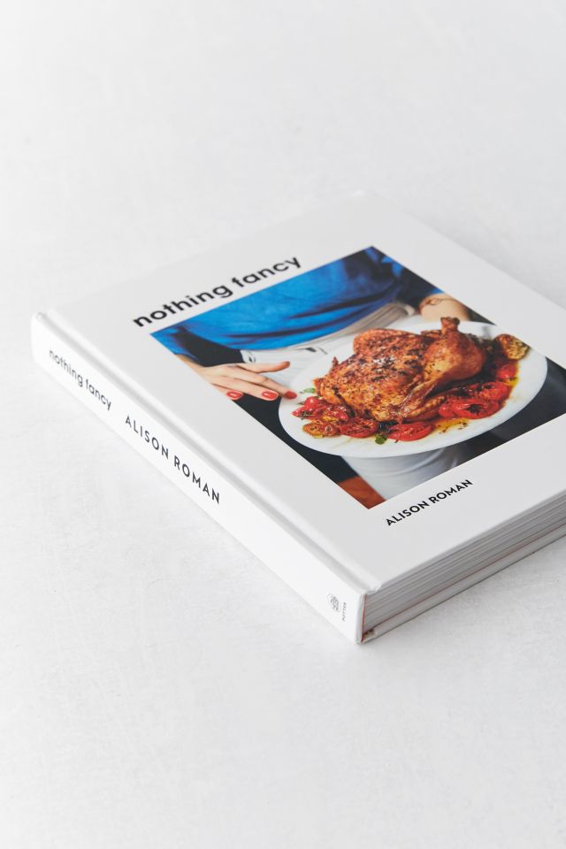 Nothing Fancy: Unfussy Food for Having People Over By Alison Roman #1