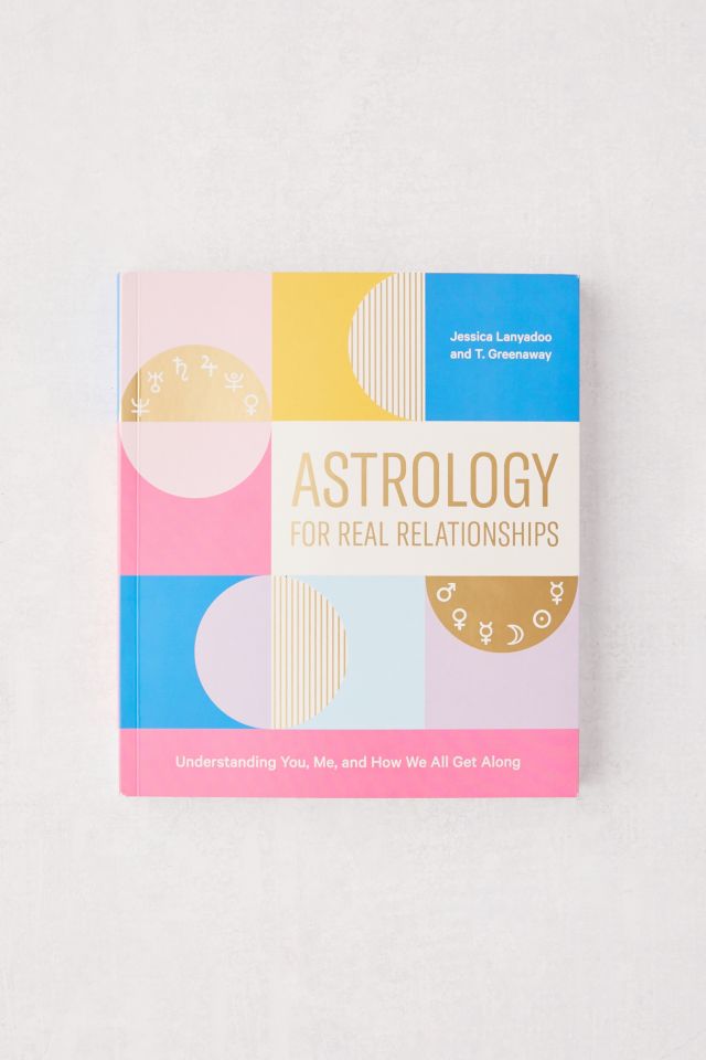 Astrology for Real Relationships: Understanding You, Me, and How We All Get Along By Jessica Lanyadoo & T. Greenaway