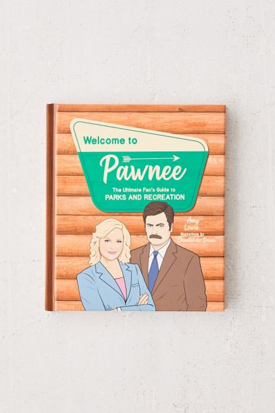 Welcome to Pawnee: The Ultimate Fan’s Guide to Parks and Recreation By 