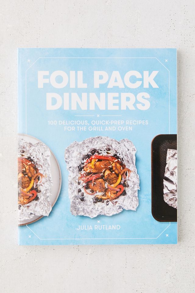 Foil Pack Dinners: 100 Delicious, Quick-Prep Recipes for the Grill and ...