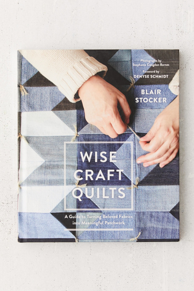 Wise Craft Quilts: A Guide to Turning Beloved Fabrics into Meaningful ...
