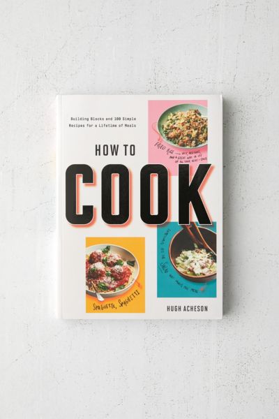 How to Cook: Building Blocks and 100 Simple Recipes for a Lifetime of ...