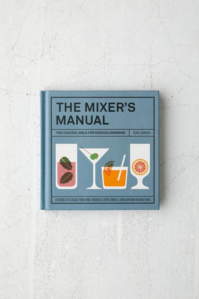 The Mixers Manual The Cocktail Bible for Serious Drinkers By Dan Jones