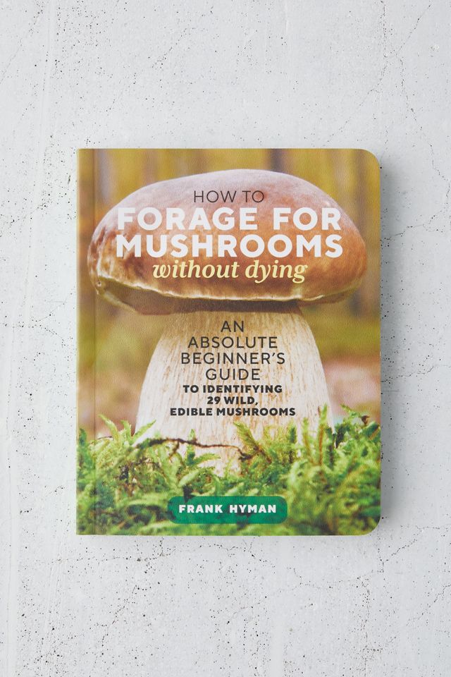 How to Forage for Mushrooms without Dying By Frank Hyman Urban Outfitters