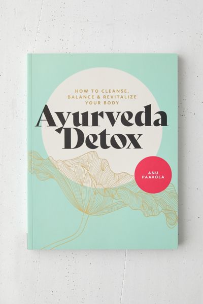 Ayurveda Detox: How To Cleanse, Balance And Revitalize Your Body By Anu ...