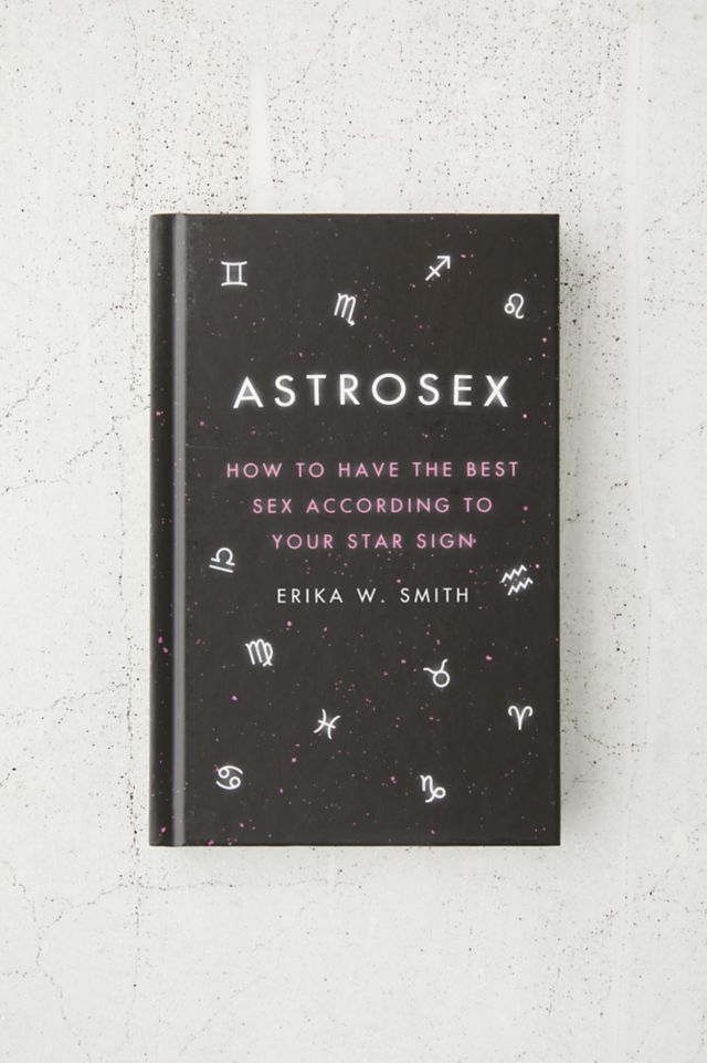 Astrosex How To Have The Best Sex According To Your Star Sign By Erika 