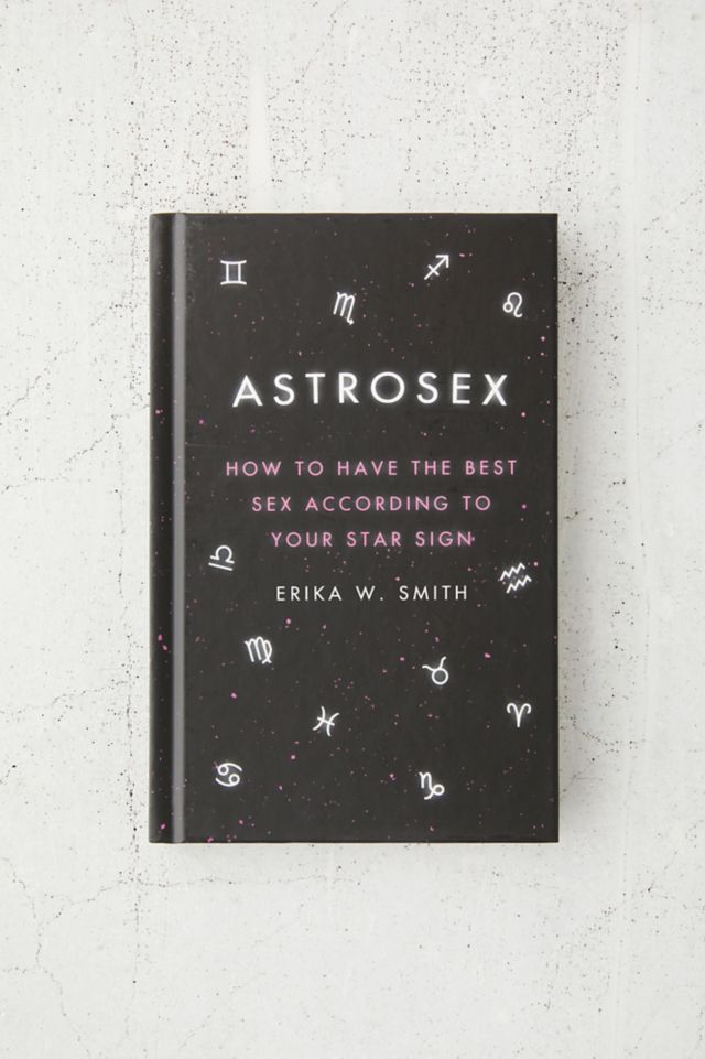 Astrosex How To Have The Best Sex According To Your Star Sign By Erika W Smith Urban Outfitters