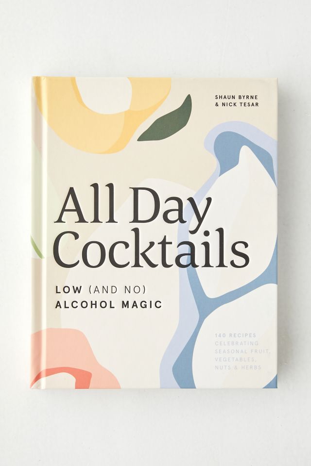 All Day Cocktails: Low (And No) Alcohol Magic By Shaun Byrne & Nick ...