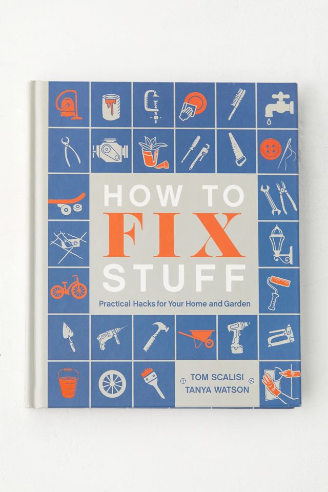 urbanoutfitters.com | How To Fix Stuff: Practical Hacks For Your Home And Garden By Tom Scalisi & Tanya Watson