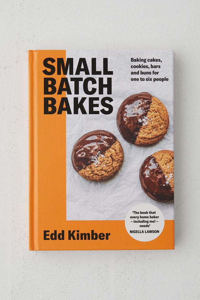 Small Batch Bakes Baking Cakes, Cookies, Bars And Buns For One To Six