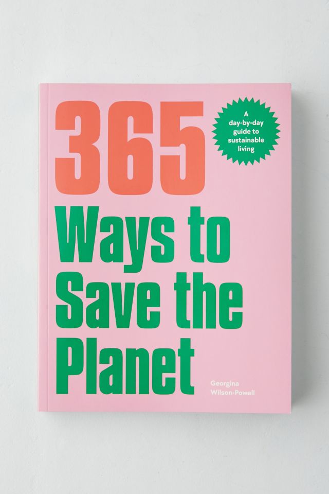 365 Ways To Save The Planet: A Day-By-Day Guide To Sustainable Living ...