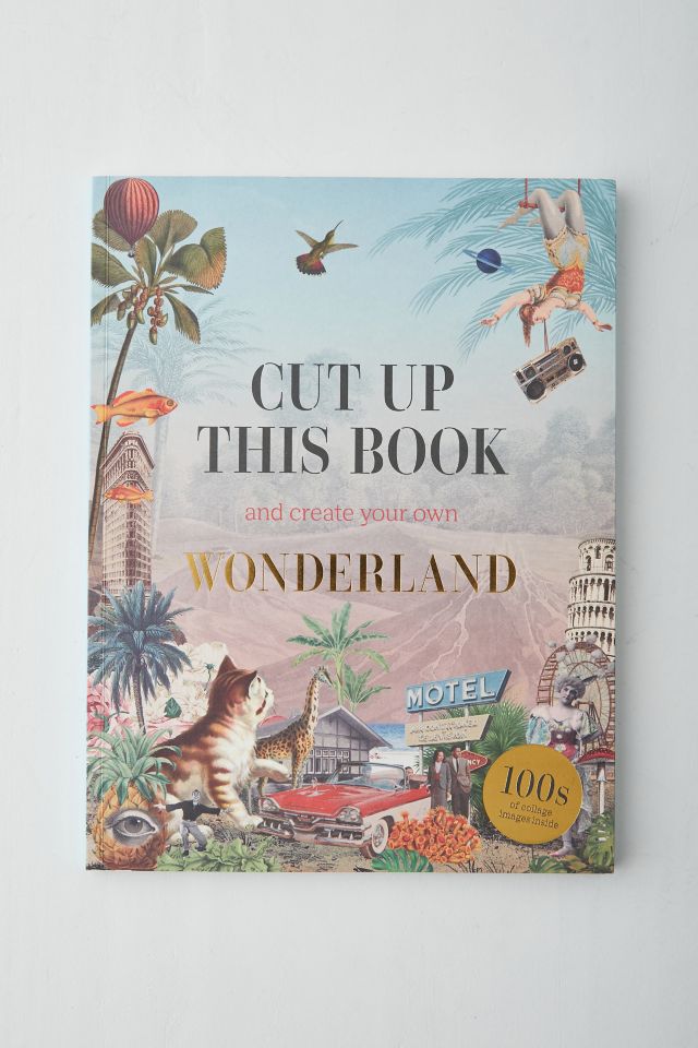 Cut Up This Book And Create Your Own Wonderland: 1,000 Unexpected Images  For Collage Artists By Eliza Scott