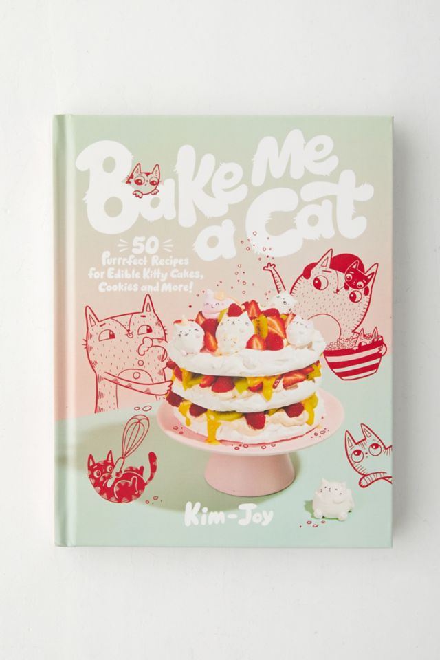 Bake Me A Cat: 50 Purrfect Recipes For Edible Kitty Cakes, Cookies And More! By Kim-Joy