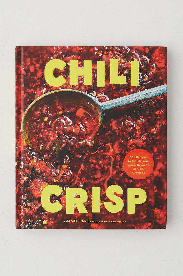 Chili Crisp 50+ Recipes To Satisfy Your Spicy, Crunchy, Garlicky