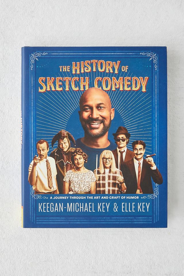 History Of Sketch Comedy: A Journey Through The Art And Craft Of Humor By Keegan-Michael Key & Elle Key