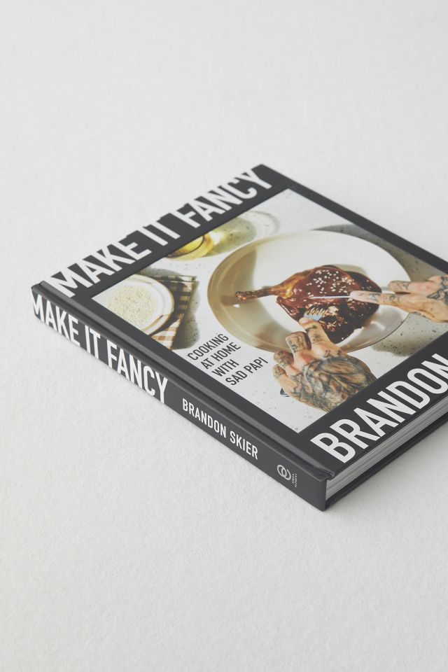 Make It Fancy: Cooking At Home With Sad Papi By Brandon Skier #4