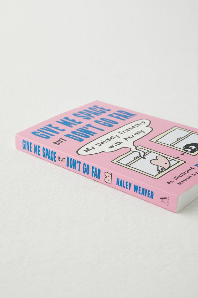 Give Me Space But Don't Go Far: My Unlikely Friendship With Anxiety By Haley Weaver #1