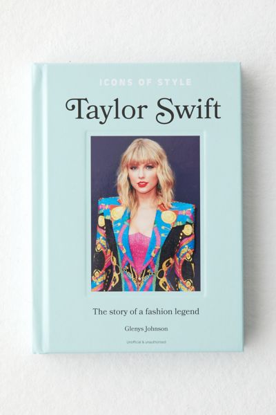 Icons Of Style: Taylor Swift: The Story Of A Fashion Legend By Glenys Johnson